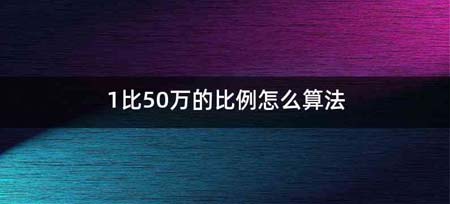 1比50万的比例怎么算法