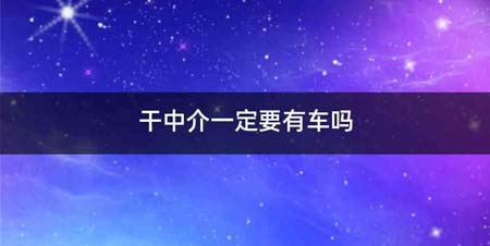 干中介一定要有车吗