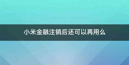 小米金融注销后还可以再用么