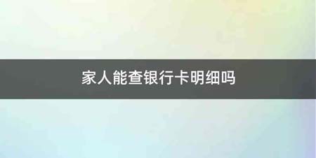 家人能查银行卡明细吗