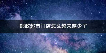 邮政超市门店怎么越来越少了