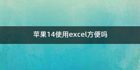 苹果14使用excel方便吗