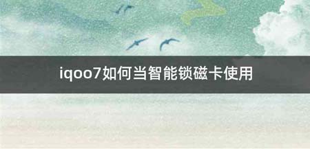 iqoo7如何当智能锁磁卡使用