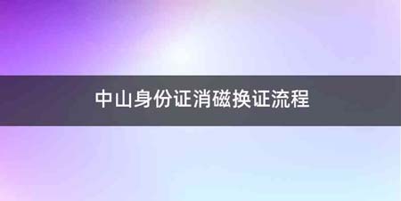 中山身份证消磁换证流程