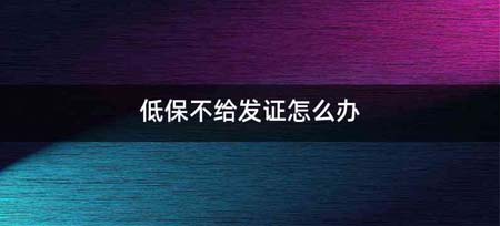 低保不给发证怎么办