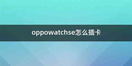 oppowatchse怎么插卡