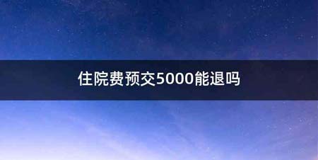 住院费预交5000能退吗