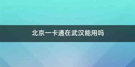 北京一卡通在武汉能用吗