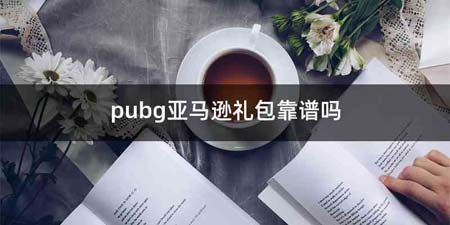 pubg亚马逊礼包靠谱吗