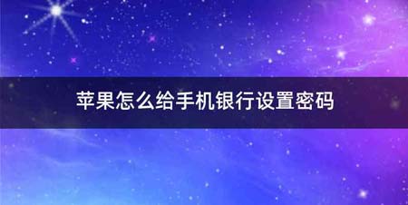 苹果怎么给手机银行设置密码