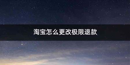 淘宝怎么更改极限退款