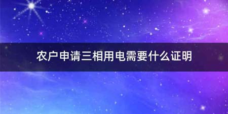 农户申请三相用电需要什么证明