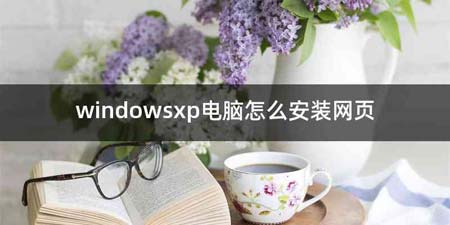 windowsxp电脑怎么安装网页