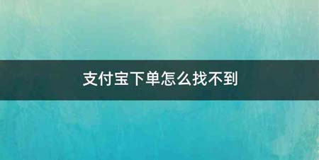 支付宝下单怎么找不到