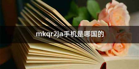 mkqr2ja手机是哪国的