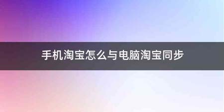 手机淘宝怎么与电脑淘宝