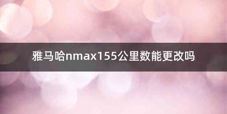 雅马哈nmax155公里数能更改吗