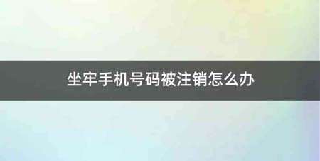 坐牢手机号码被注销怎么办