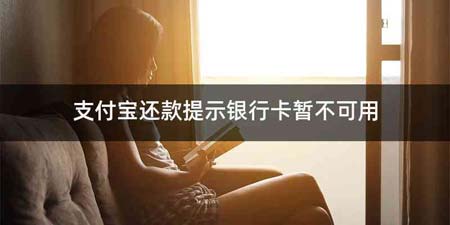 支付宝还款提示银行卡暂不可用