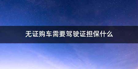 无证购车需要驾驶证担保