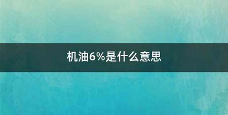 机油6%是什么意思