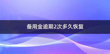 备用金逾期2次多久恢复