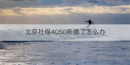 北京社保4050断缴了怎么办